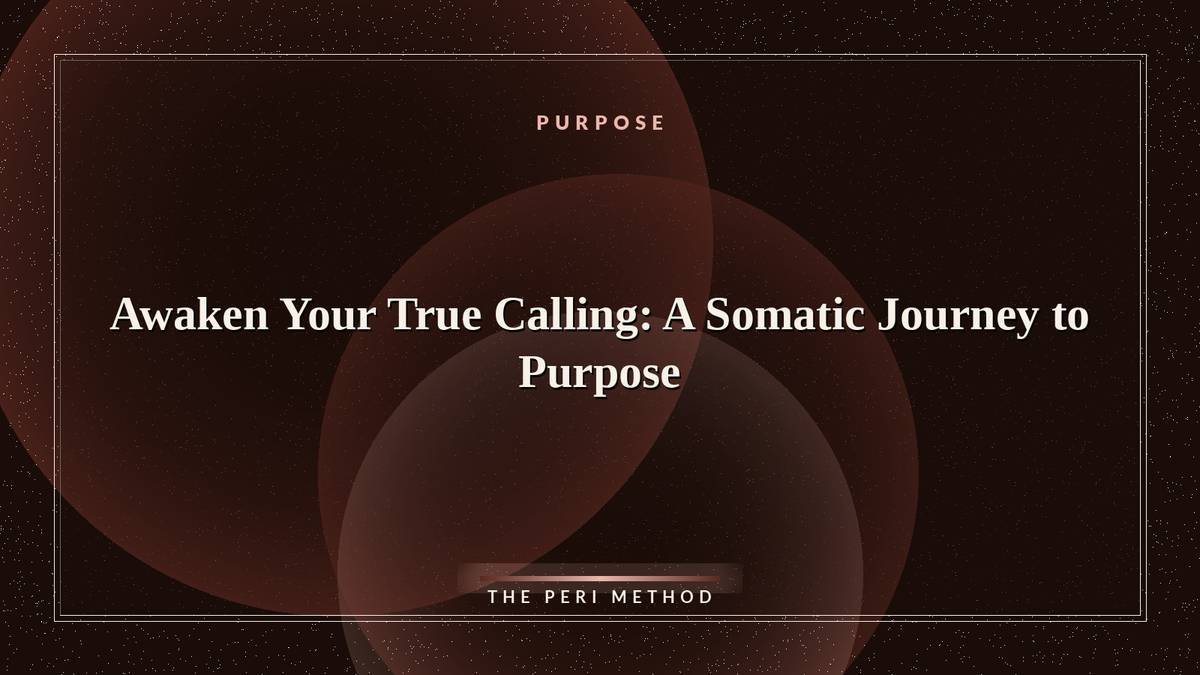 Awaken Your True Calling: A Somatic Journey to Purpose