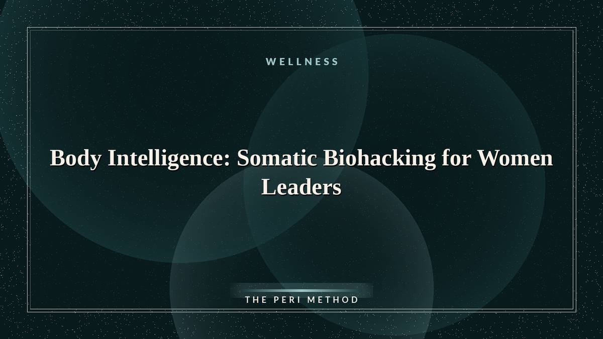 Body Intelligence: Somatic Biohacking for Women Leaders