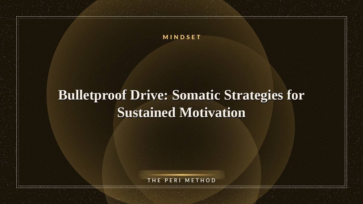 Bulletproof Drive: Somatic Strategies for Sustained Motivation