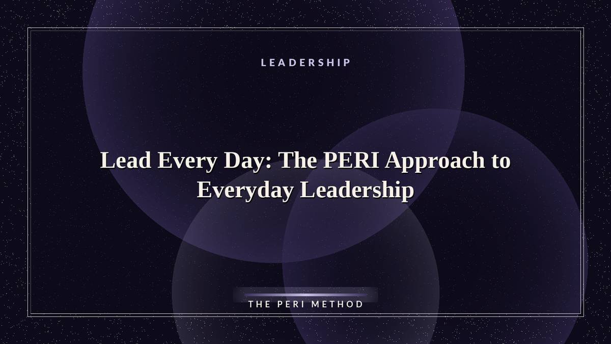 Lead Every Day: The PERI Approach to Everyday Leadership
